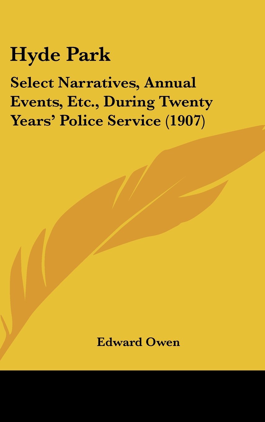 Hyde Park: Select Narratives, Annual Events, Etc., During Twenty Years' Police Service (1907) Books