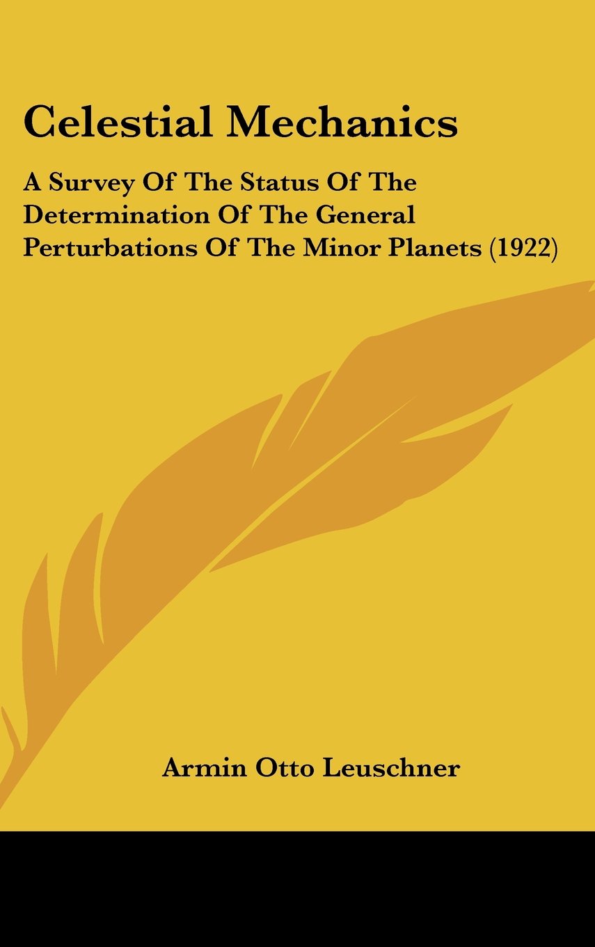 Celestial Mechanics: A Survey Of The Status Of The Determination Of The General Perturbations Of The Minor Planets (1922) Books