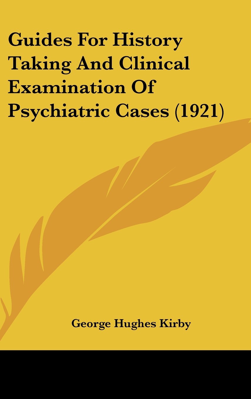 Guides For History Taking And Clinical Examination Of Psychiatric Cases (1921) Politics & History