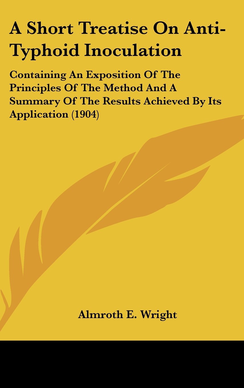 A Short Treatise On Anti-Typhoid Inoculation: Containing An Exposition Of The Principles Of The Method And A Summary Of The Results Achieved By Its Application (1904) Books
