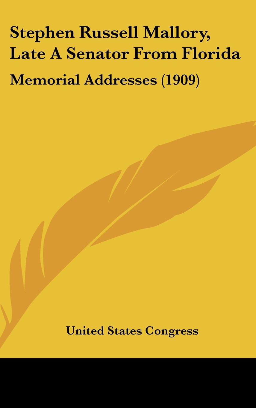 Stephen Russell Mallory, Late A Senator From Florida: Memorial Addresses (1909) Books