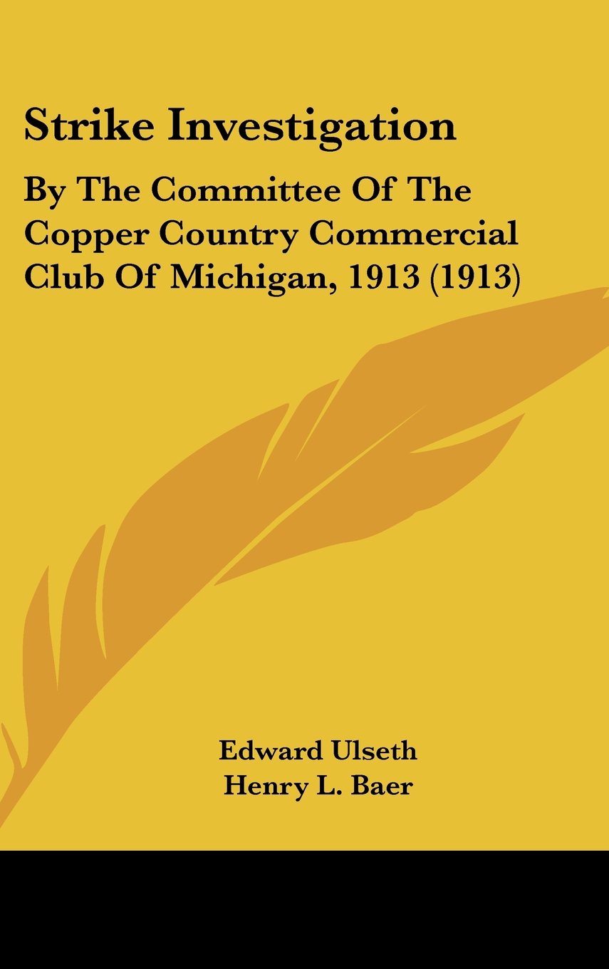 Strike Investigation: By The Committee Of The Copper Country Commercial Club Of Michigan, 1913 (1913) Books