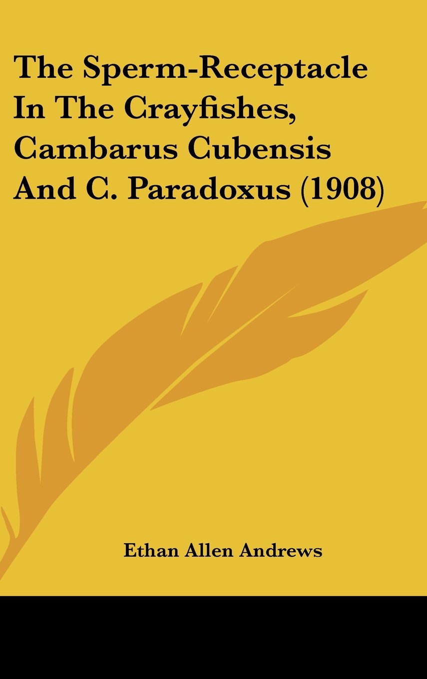 The Sperm-Receptacle In The Crayfishes, Cambarus Cubensis And C. Paradoxus (1908) Books