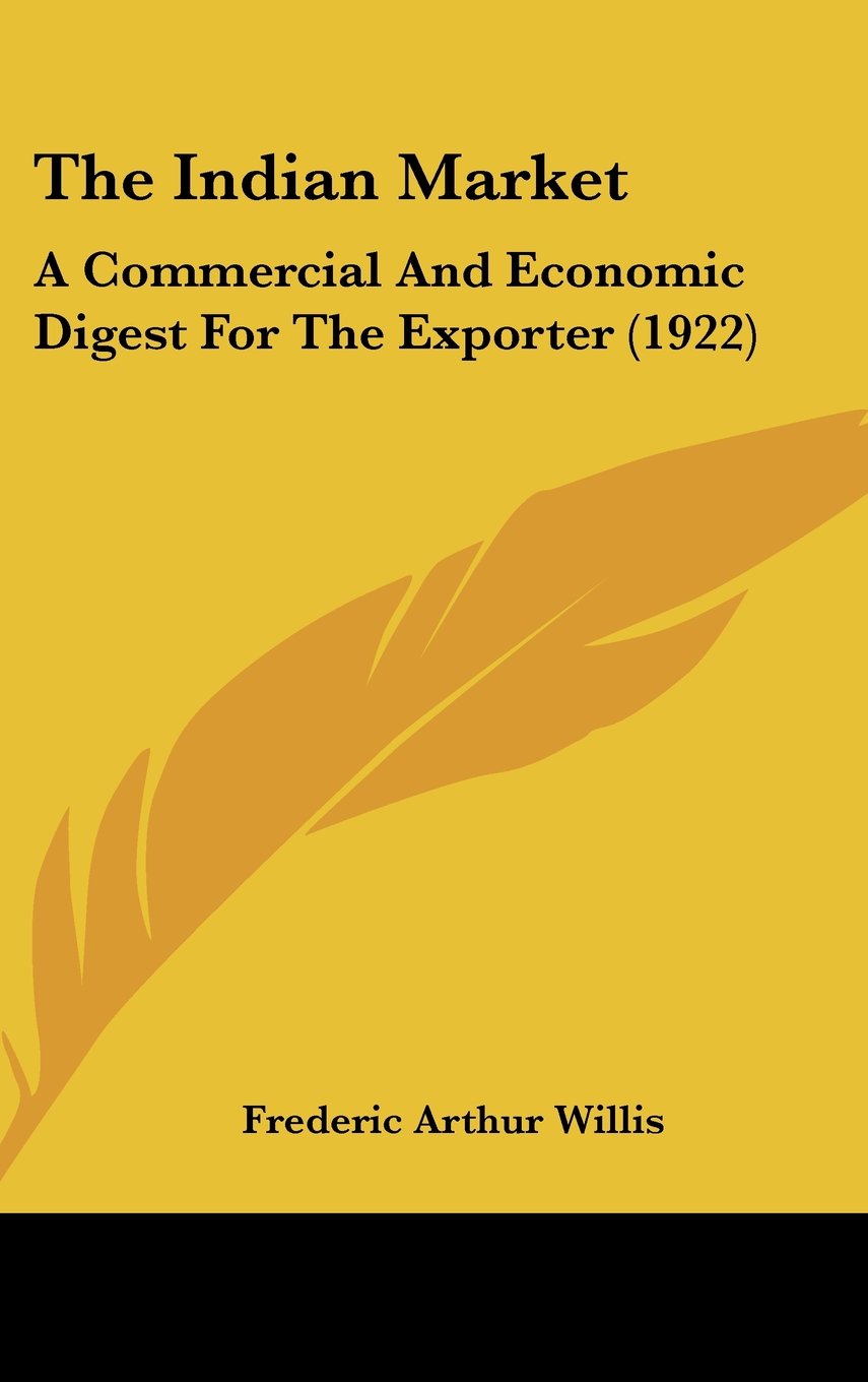 The Indian Market: A Commercial And Economic Digest For The Exporter (1922) Books