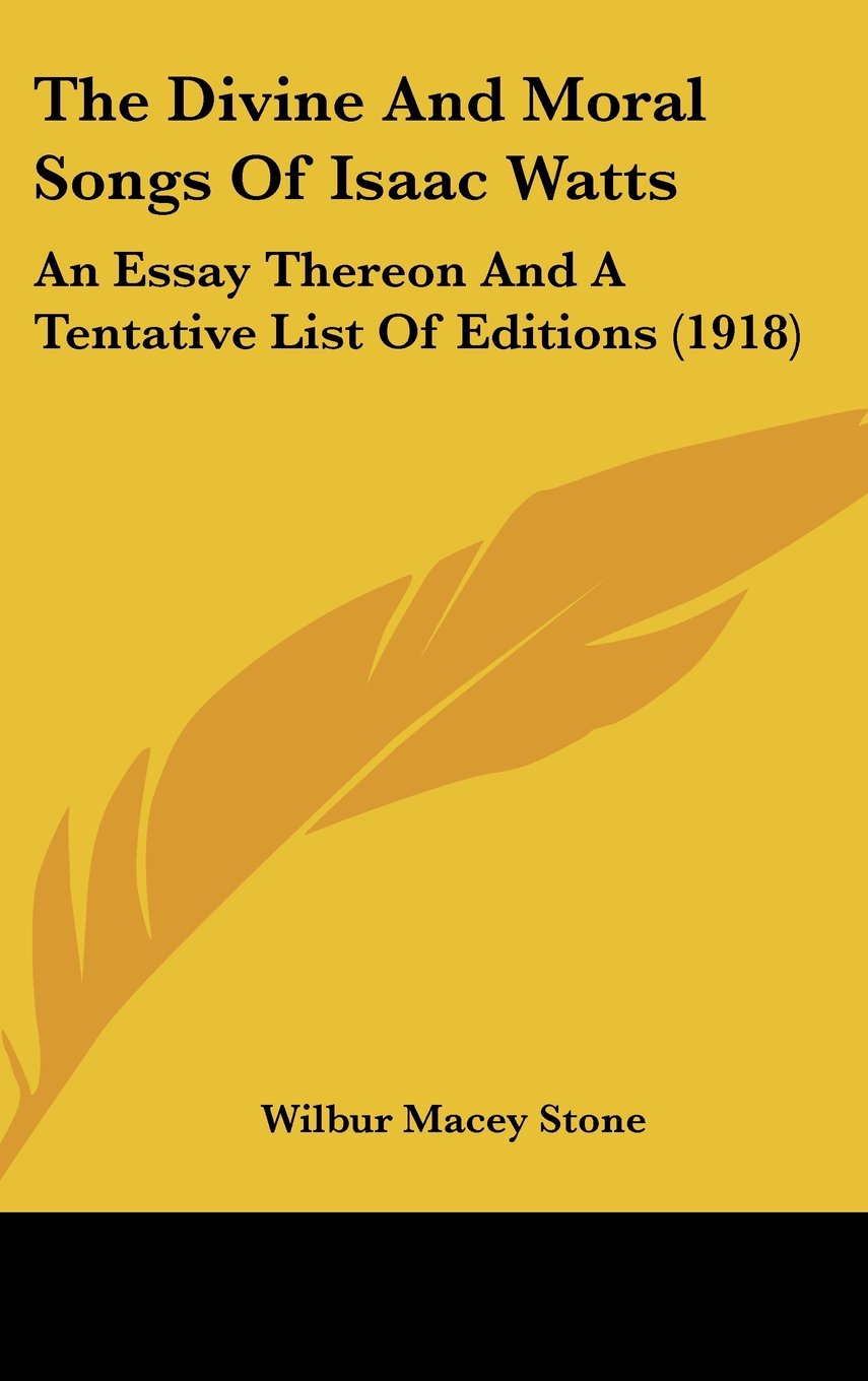 The Divine And Moral Songs Of Isaac Watts: An Essay Thereon And A Tentative List Of Editions (1918) Books