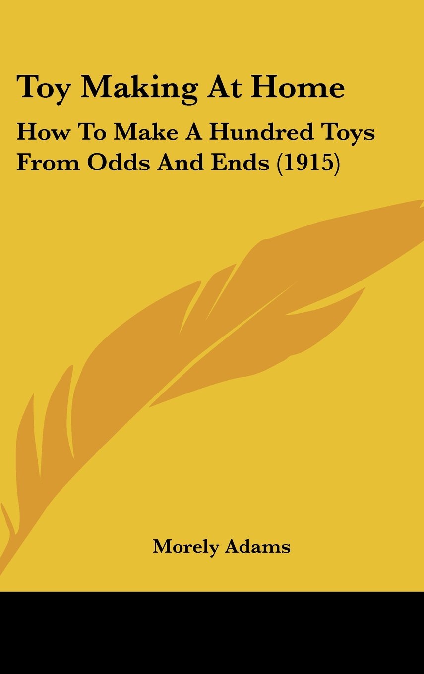 Toy Making At Home: How To Make A Hundred Toys From Odds And Ends (1915) Books