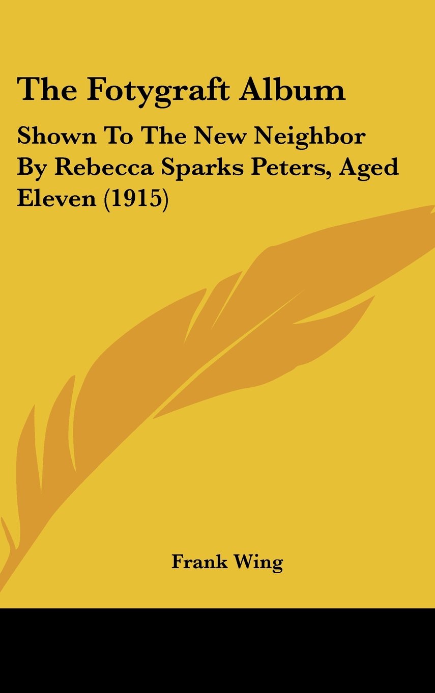 The Fotygraft Album: Shown To The New Neighbor By Rebecca Sparks Peters, Aged Eleven (1915) Books