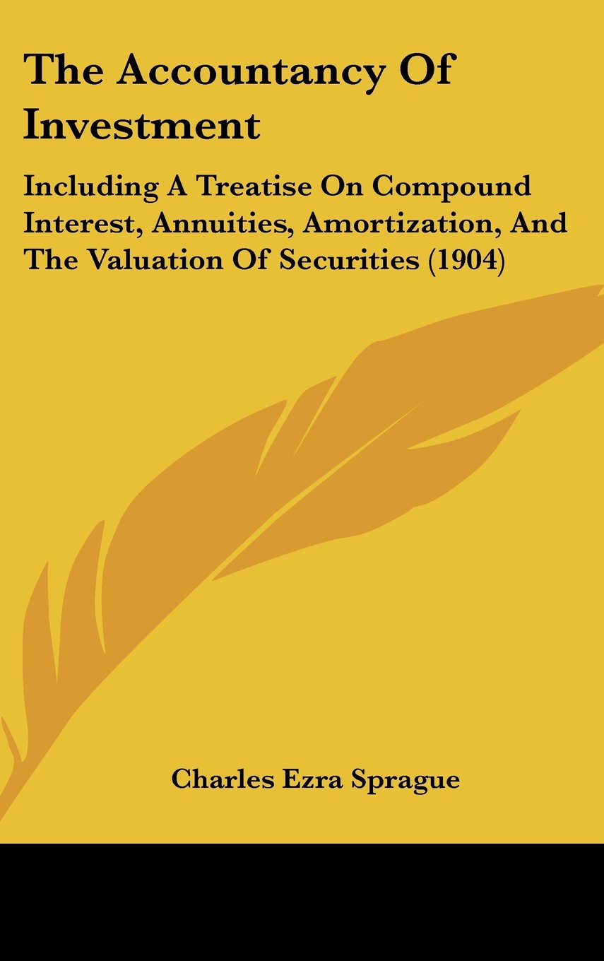 The Accountancy Of Investment: Including A Treatise On Compound Interest, Annuities, Amortization, And The Valuation Of Securities (1904) Books