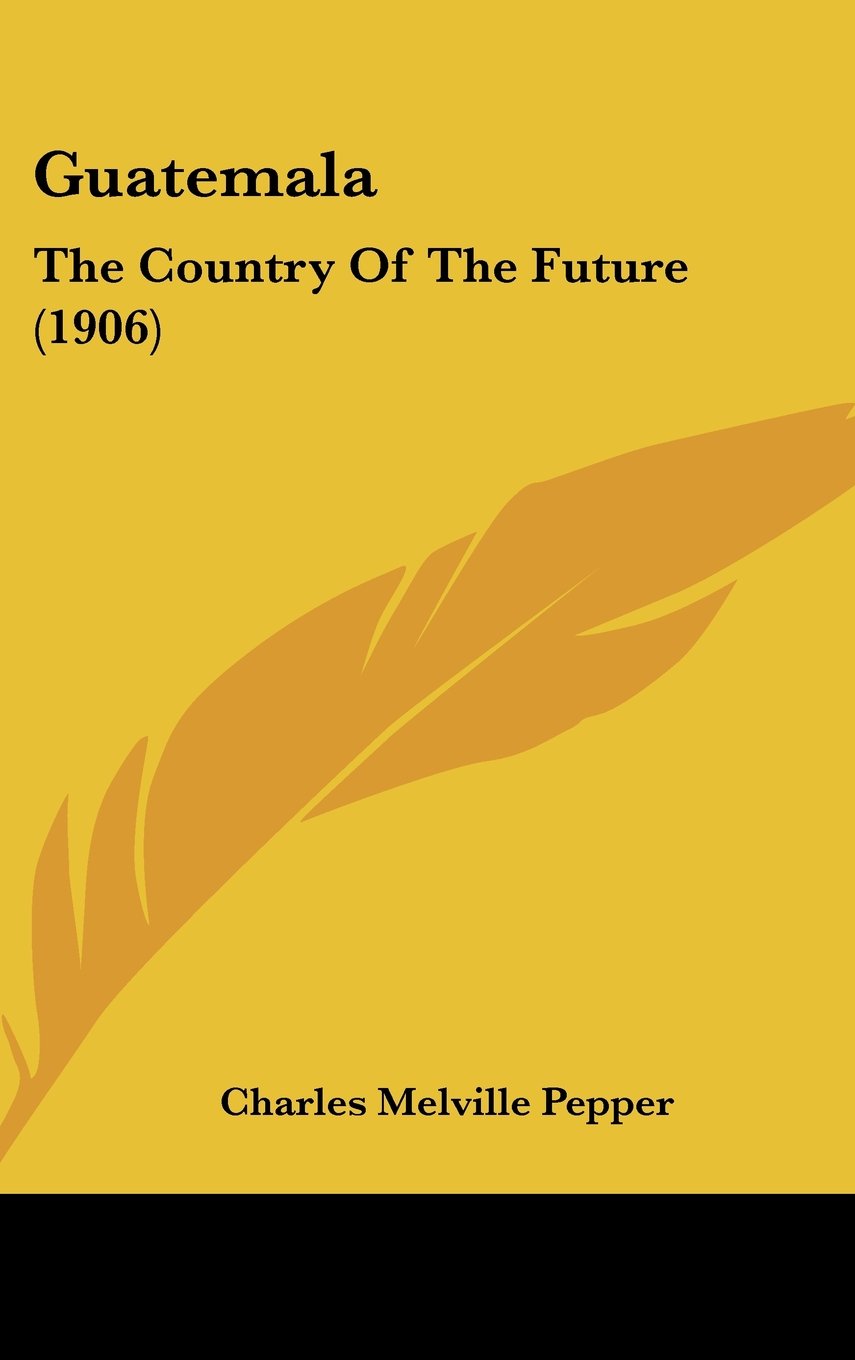 Guatemala: The Country Of The Future (1906) Books