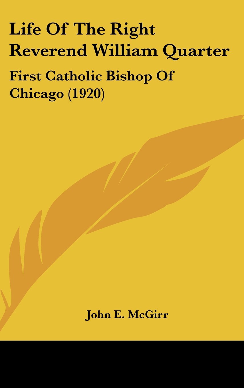 Life Of The Right Reverend William Quarter: First Catholic Bishop Of Chicago (1920) Books