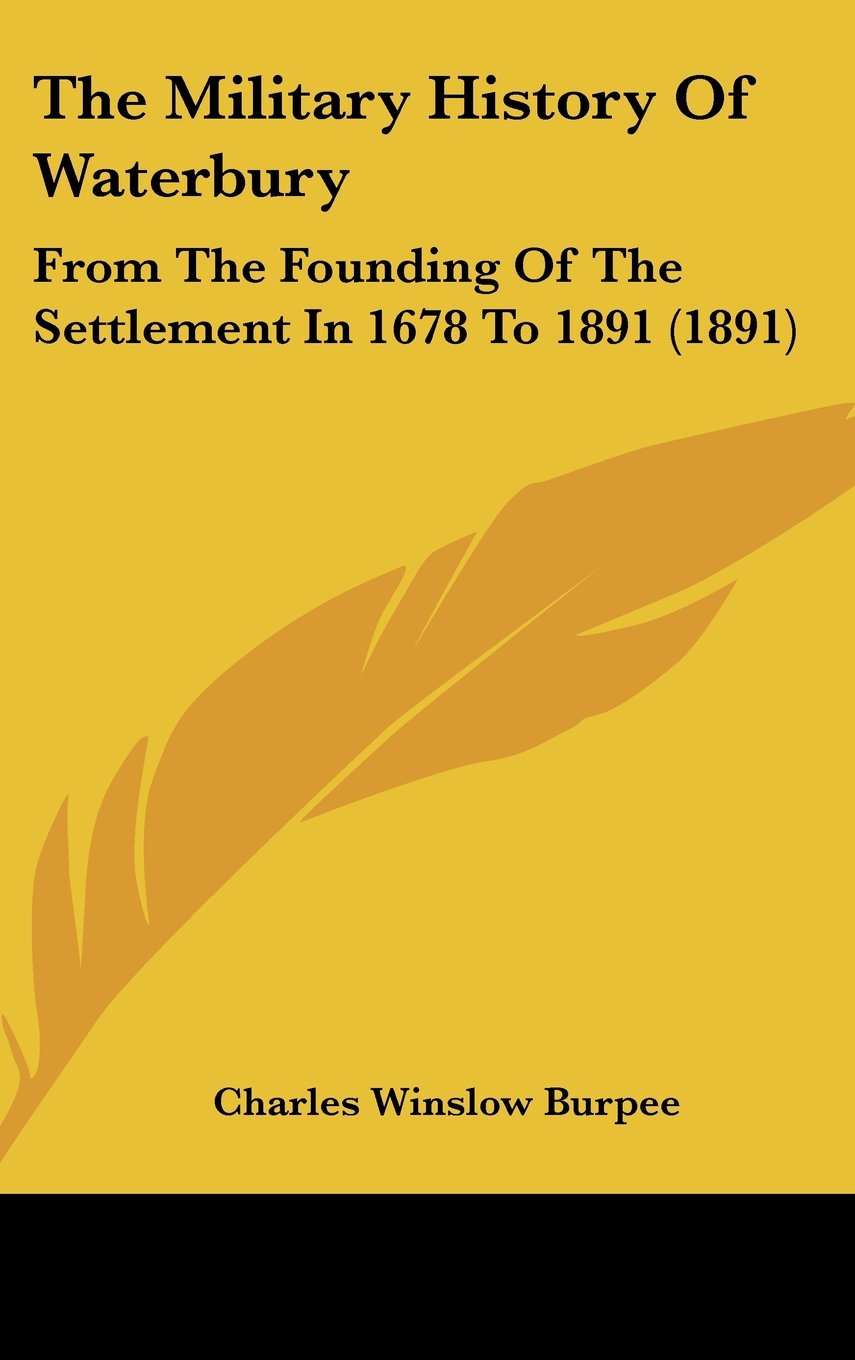 The Military History Of Waterbury: From The Founding Of The Settlement In 1678 To 1891 (1891) Books