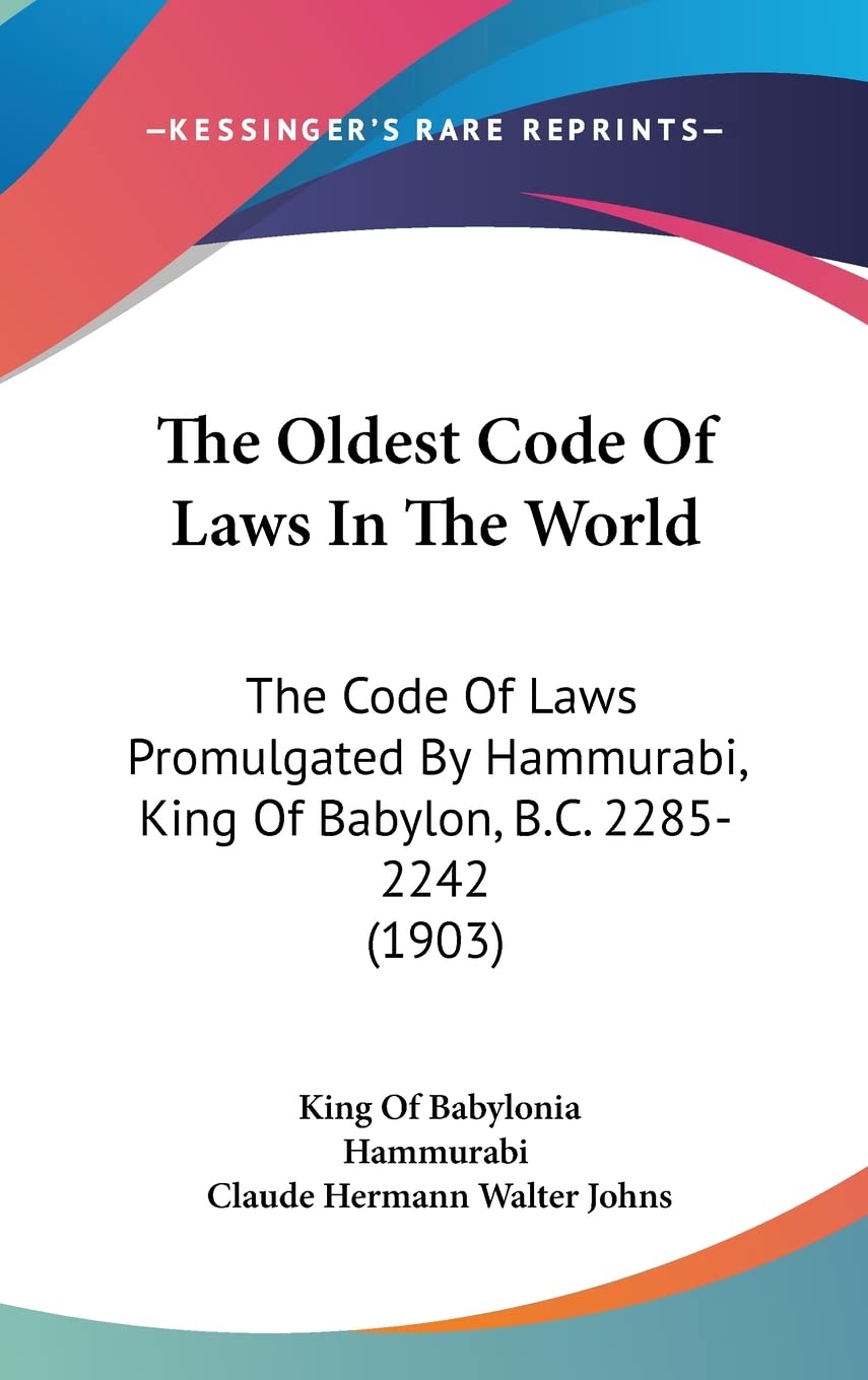 The Oldest Code Of Laws In The World: The Code Of Laws Promulgated By Hammurabi, King Of Babylon, B.C. 2285-2242 (1903) Law