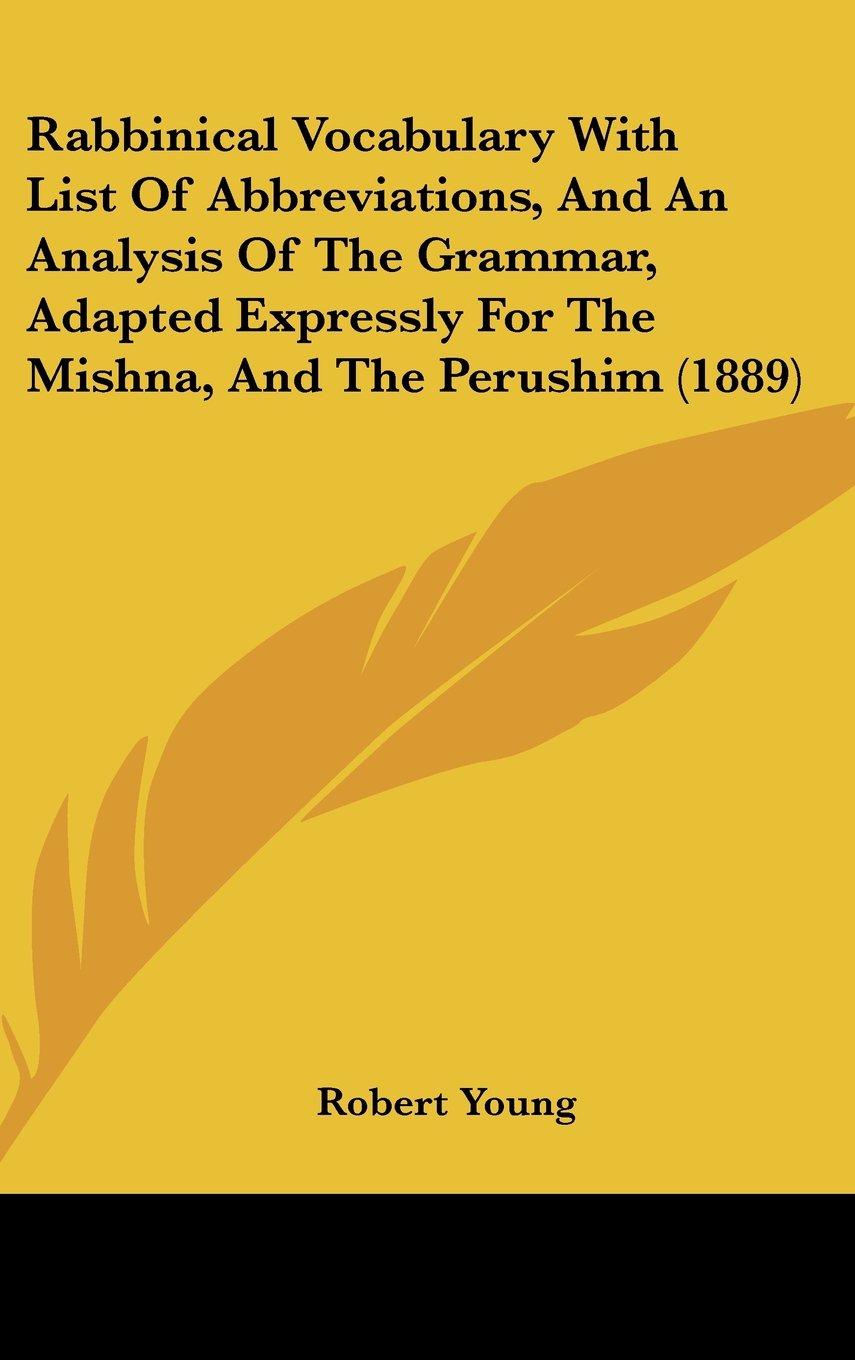 Rabbinical Vocabulary With List Of Abbreviations, And An Analysis Of The Grammar, Adapted Expressly For The Mishna, And The Perushim (1889) Books