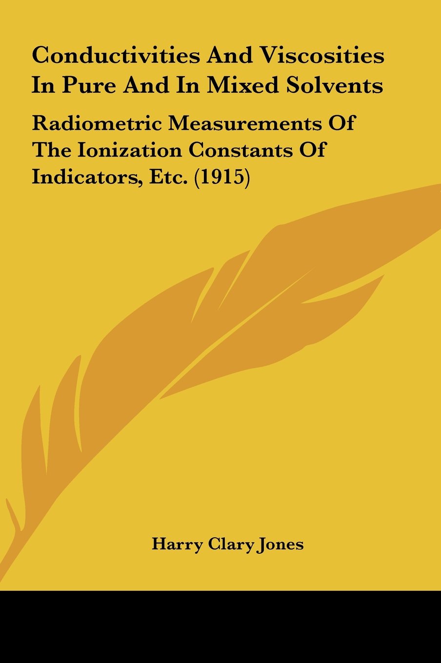 Conductivities And Viscosities In Pure And In Mixed Solvents: Radiometric Measurements Of The Ionization Constants Of Indicators, Etc. (1915) Books