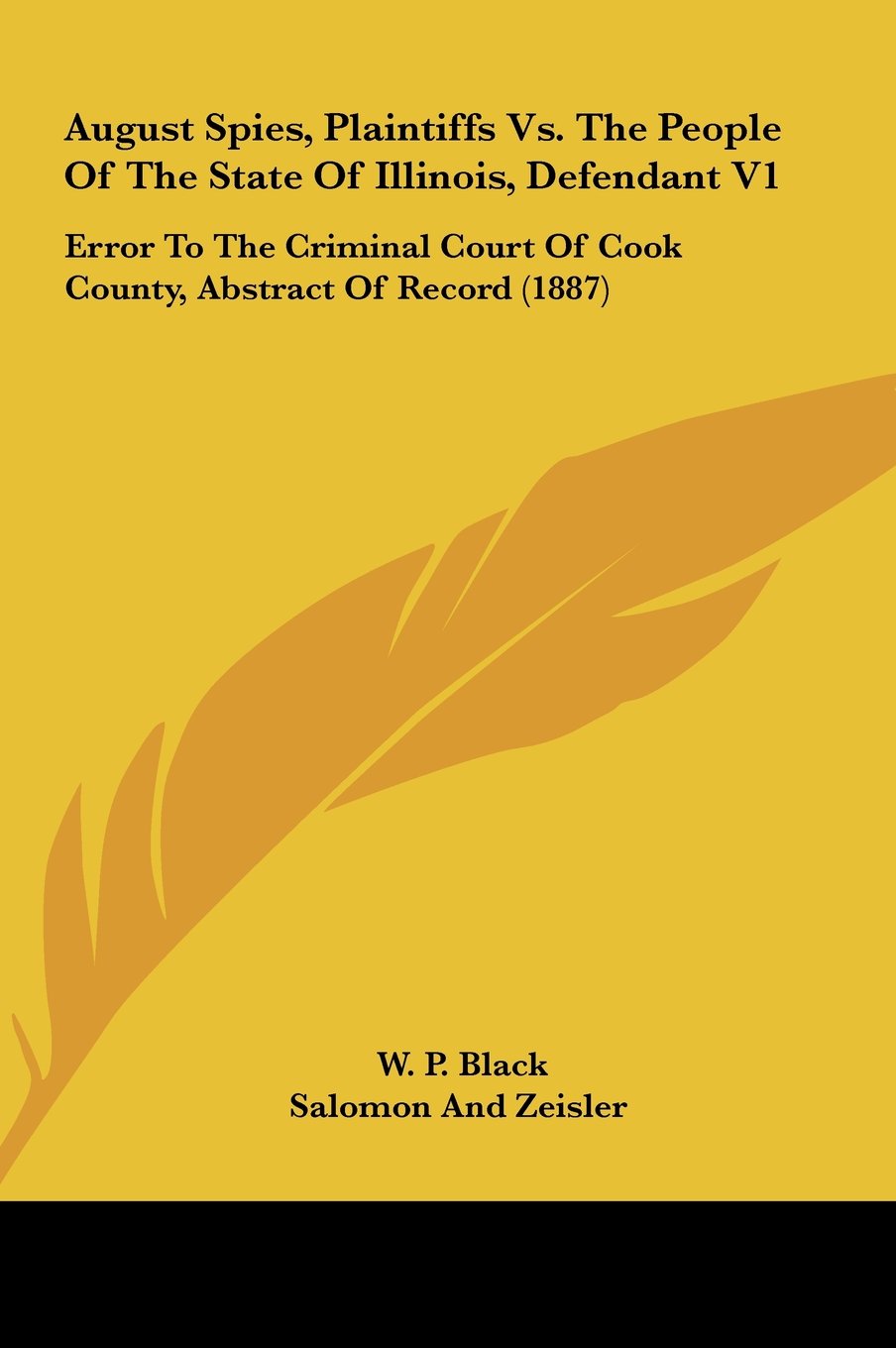 August Spies, Plaintiffs Vs. The People Of The State Of Illinois, Defendant V1: Error To The Criminal Court Of Cook County, Abstract Of Record (1887) Books