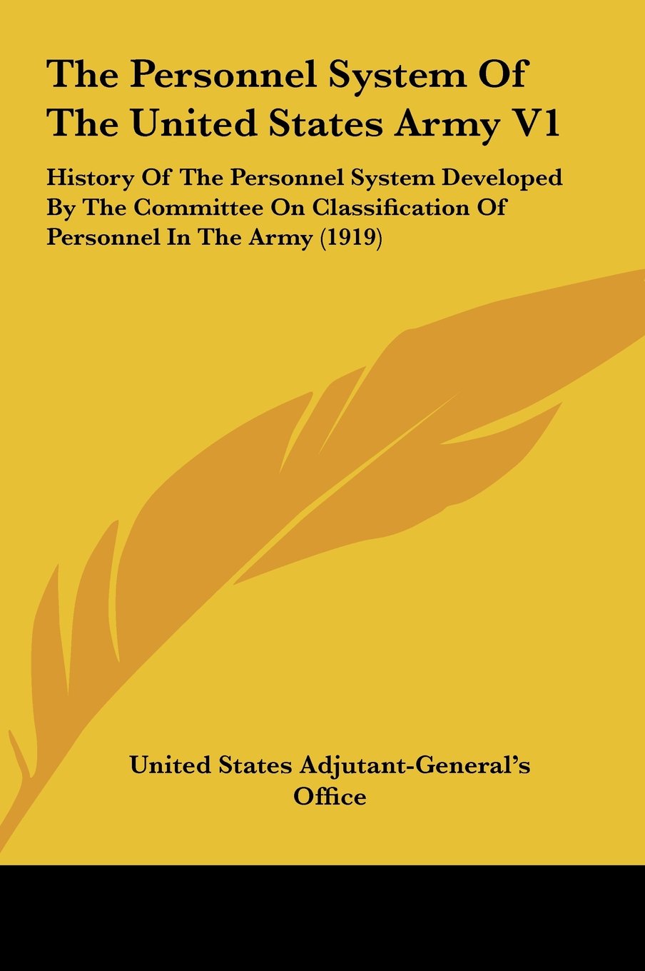 The Personnel System Of The United States Army V1: History Of The Personnel System Developed By The Committee On Classification Of Personnel In The Army (1919) Politics & History