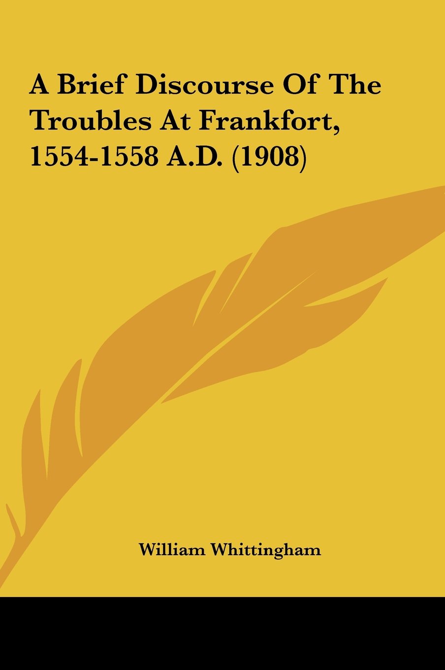 A Brief Discourse Of The Troubles At Frankfort, 1554-1558 A.D. (1908) Books