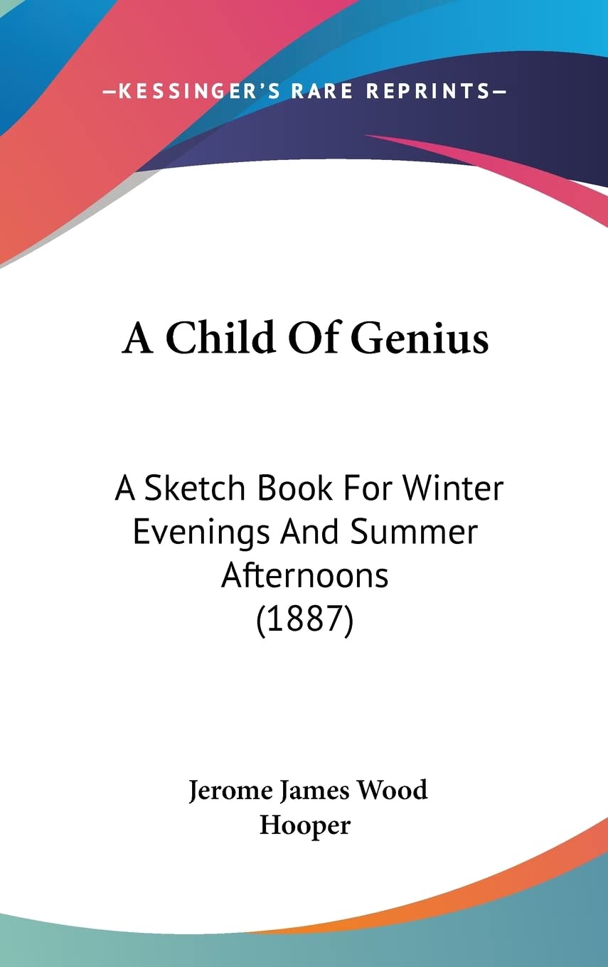 A Child Of Genius: A Sketch Book For Winter Evenings And Summer Afternoons (1887) Essays & Short Stories