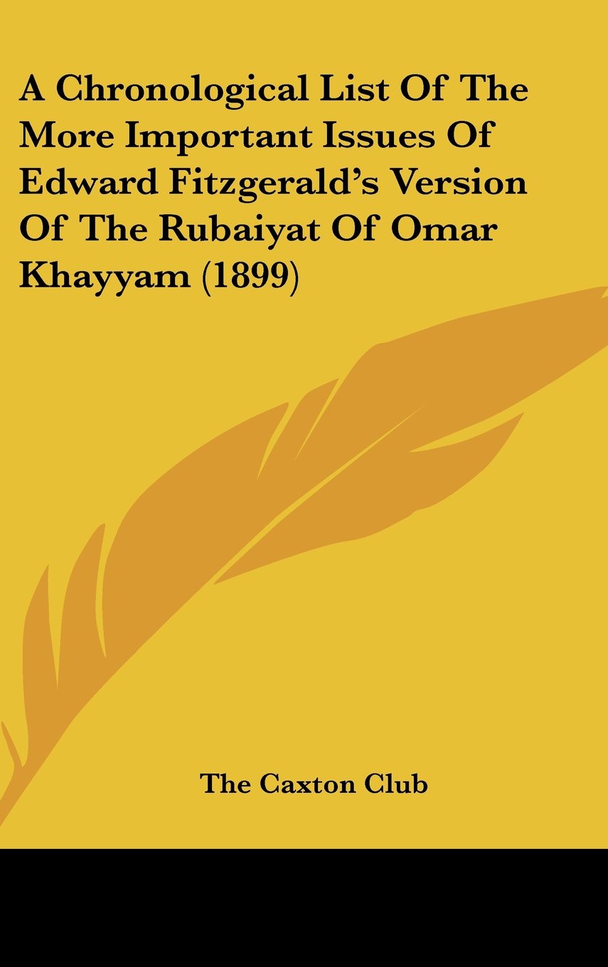 A Chronological List Of The More Important Issues Of Edward Fitzgerald's Version Of The Rubaiyat Of Omar Khayyam (1899) Books