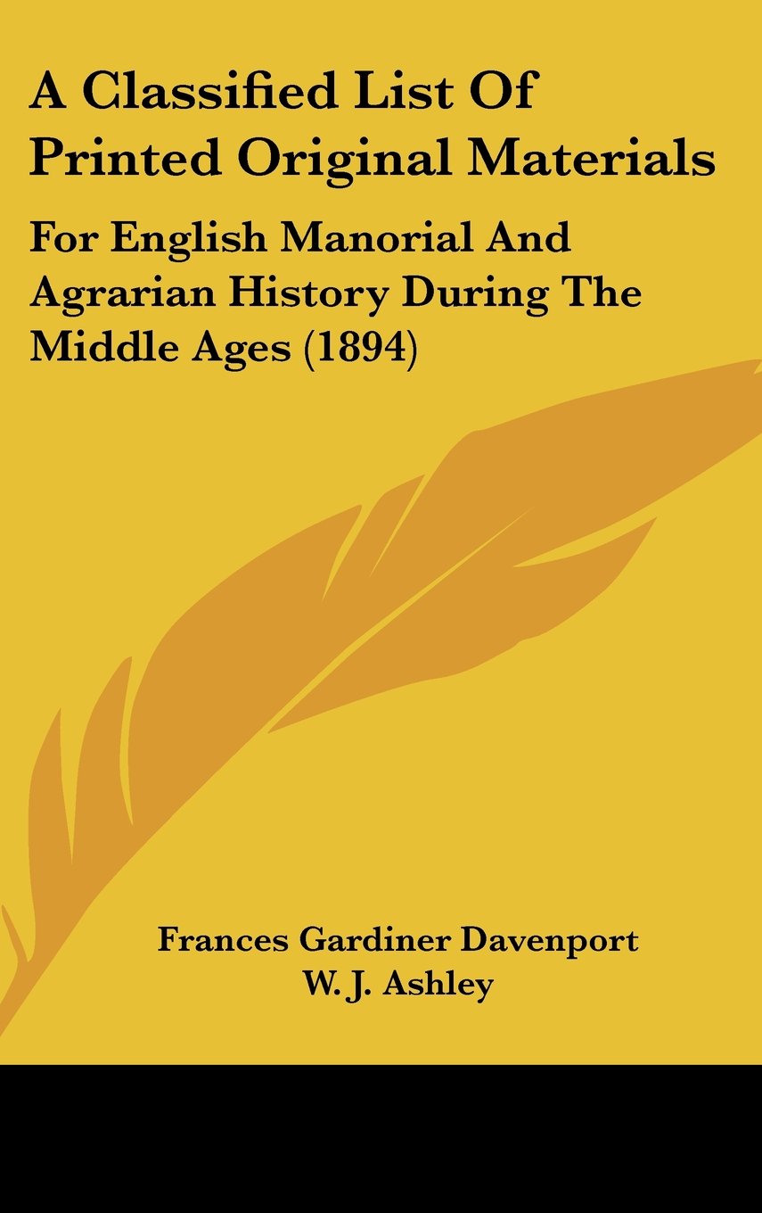 A Classified List Of Printed Original Materials: For English Manorial And Agrarian History During The Middle Ages (1894) Politics & History