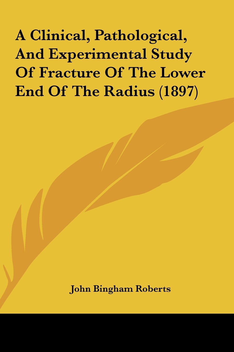 A Clinical, Pathological, And Experimental Study Of Fracture Of The Lower End Of The Radius (1897) Books
