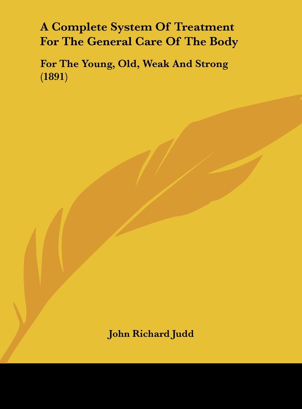 A Complete System Of Treatment For The General Care Of The Body: For The Young, Old, Weak And Strong (1891) Contemporary literature