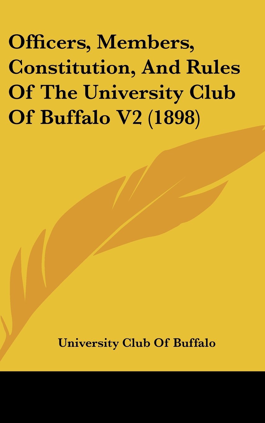 Officers, Members, Constitution, And Rules Of The University Club Of Buffalo V2 (1898) Law