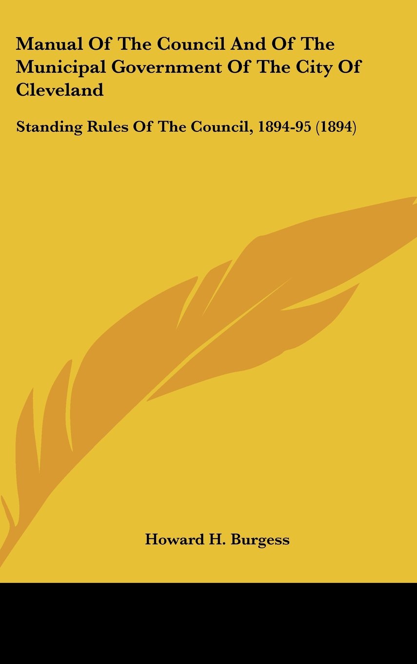 Manual Of The Council And Of The Municipal Government Of The City Of Cleveland: Standing Rules Of The Council, 1894-95 (1894) Law