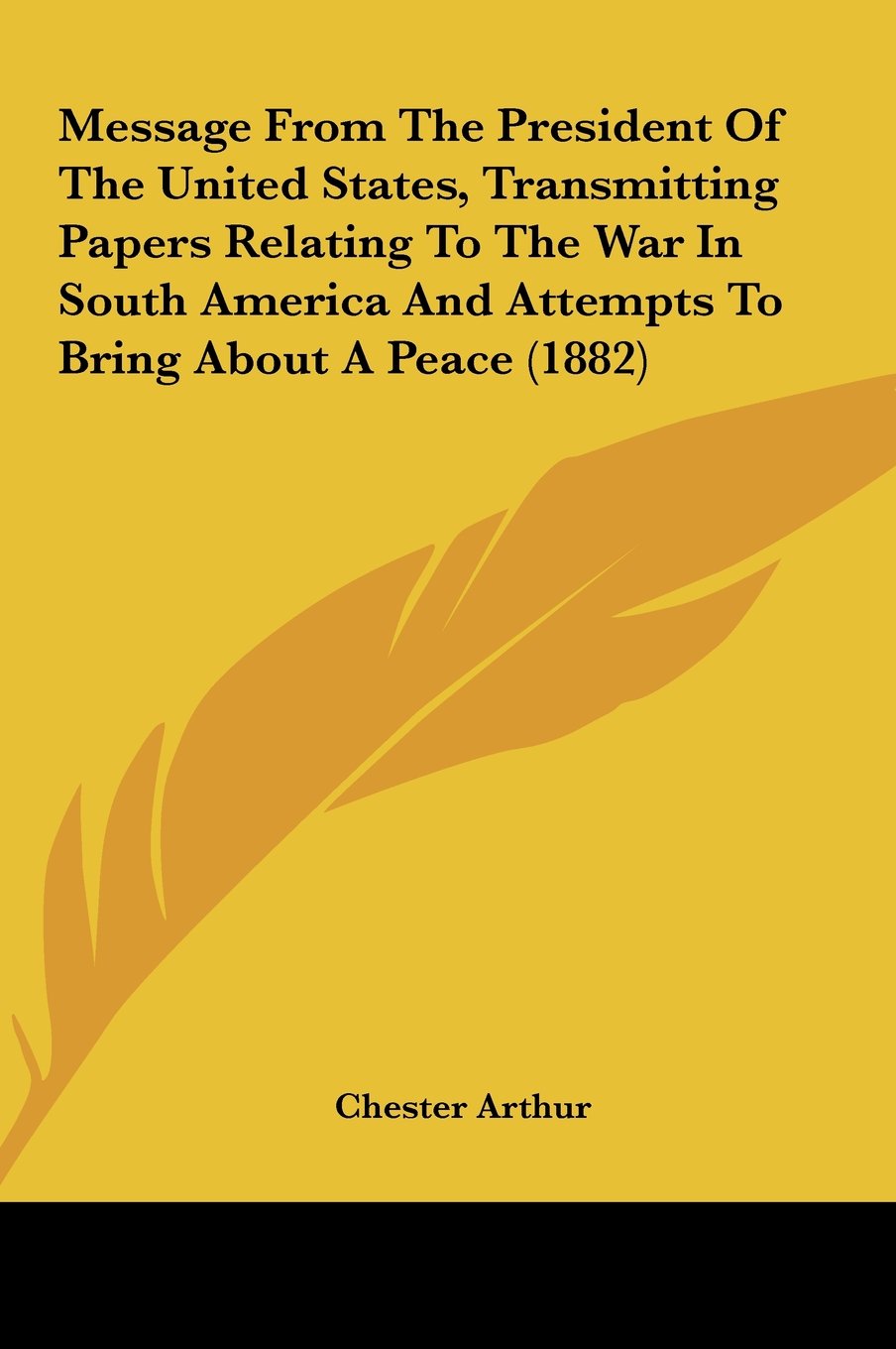Message From The President Of The United States, Transmitting Papers Relating To The War In South America And Attempts To Bring About A Peace (1882) Law