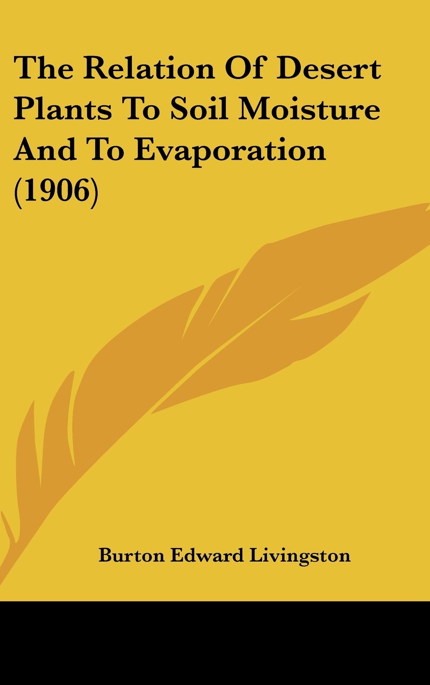 The Relation Of Desert Plants To Soil Moisture And To Evaporation (1906) Books