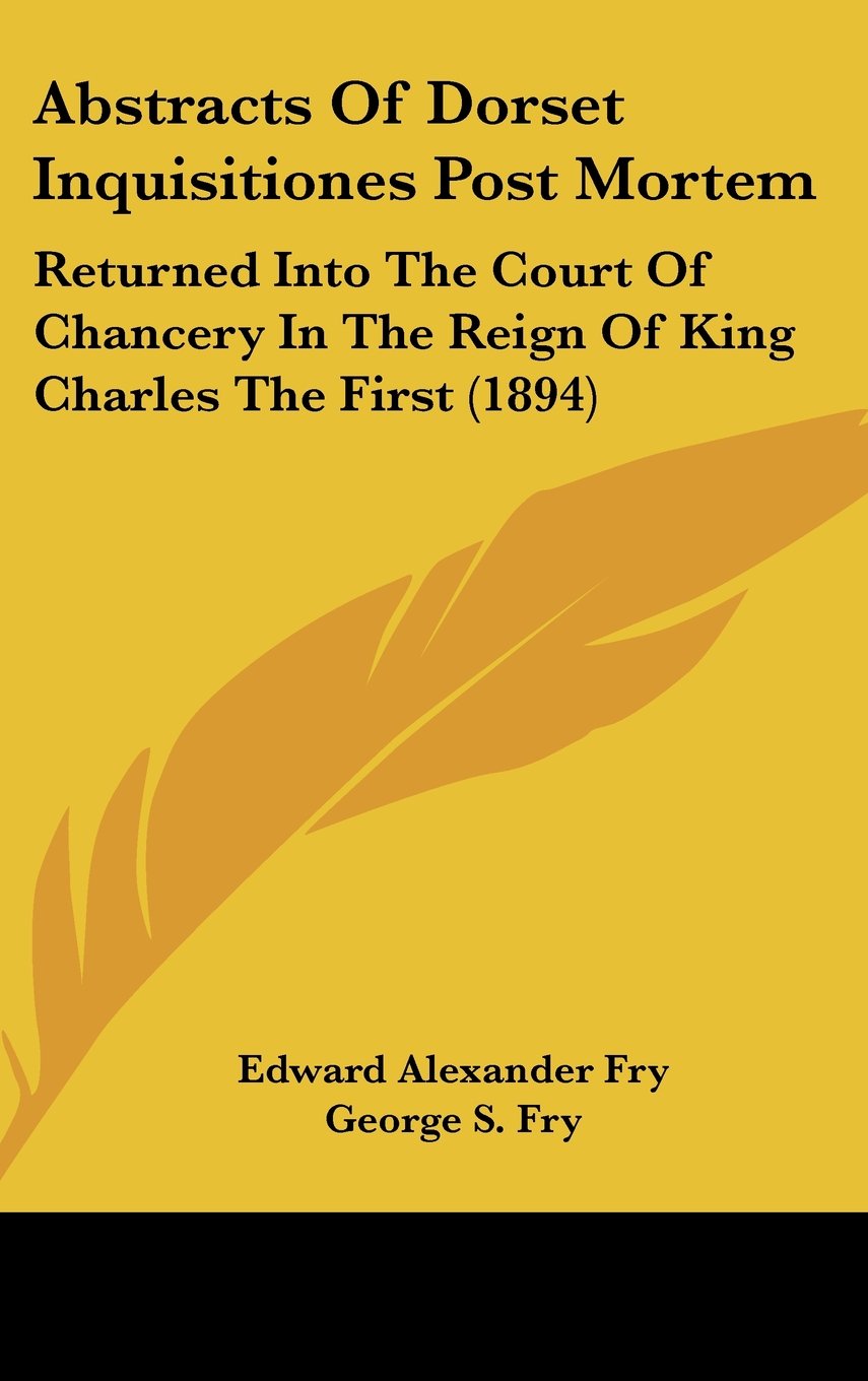 Abstracts Of Dorset Inquisitiones Post Mortem: Returned Into The Court Of Chancery In The Reign Of King Charles The First (1894) Biographies & Memoirs Audio Books