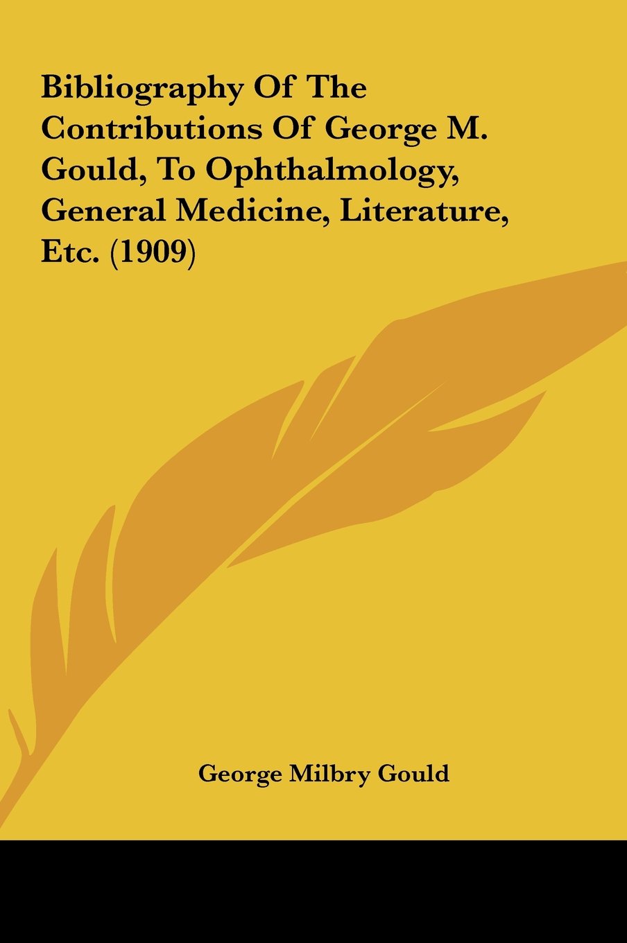 Bibliography Of The Contributions Of George M. Gould, To Ophthalmology, General Medicine, Literature, Etc. (1909) Contemporary literature Books