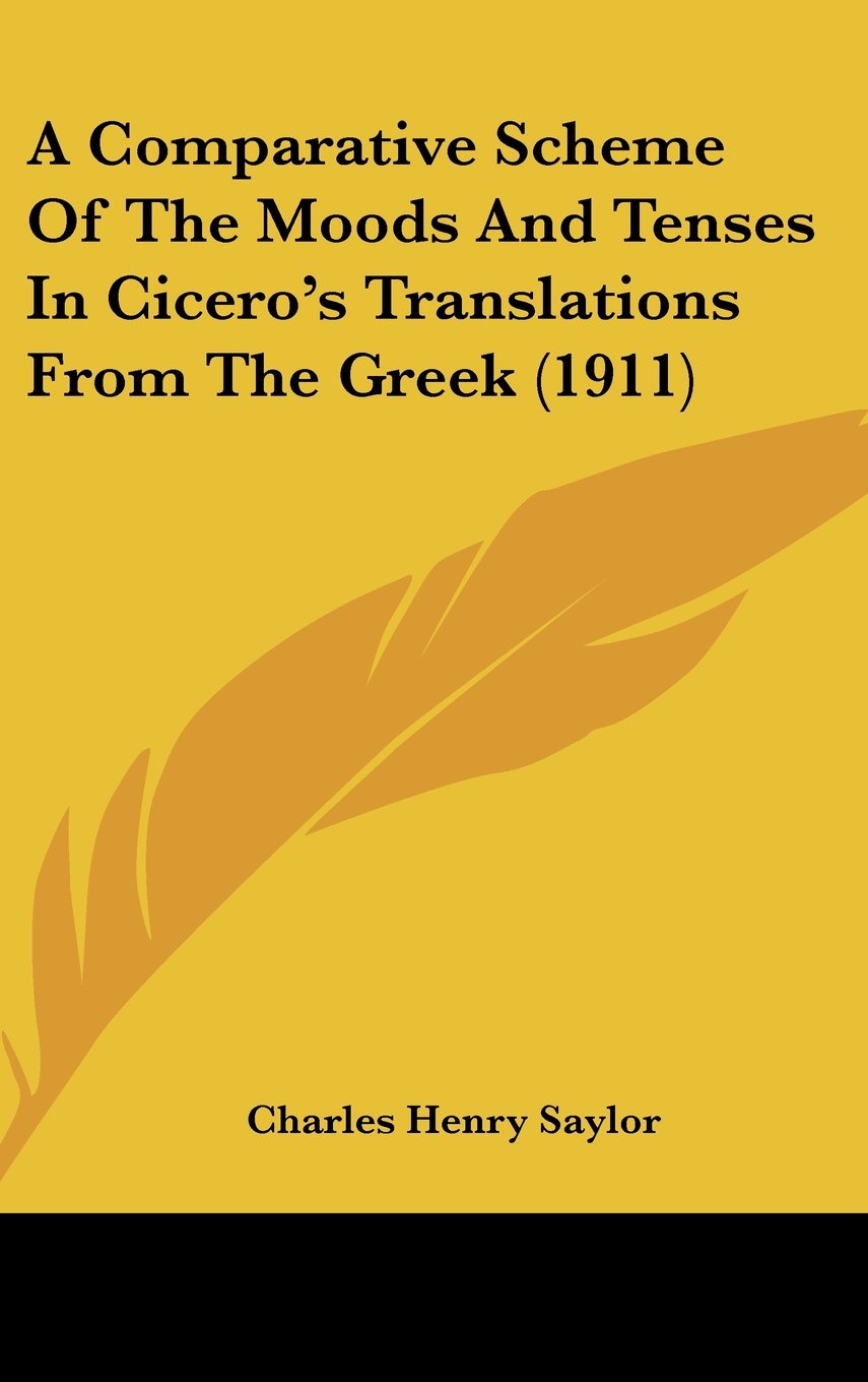 A Comparative Scheme Of The Moods And Tenses In Cicero's Translations From The Greek (1911) Contemporary literature
