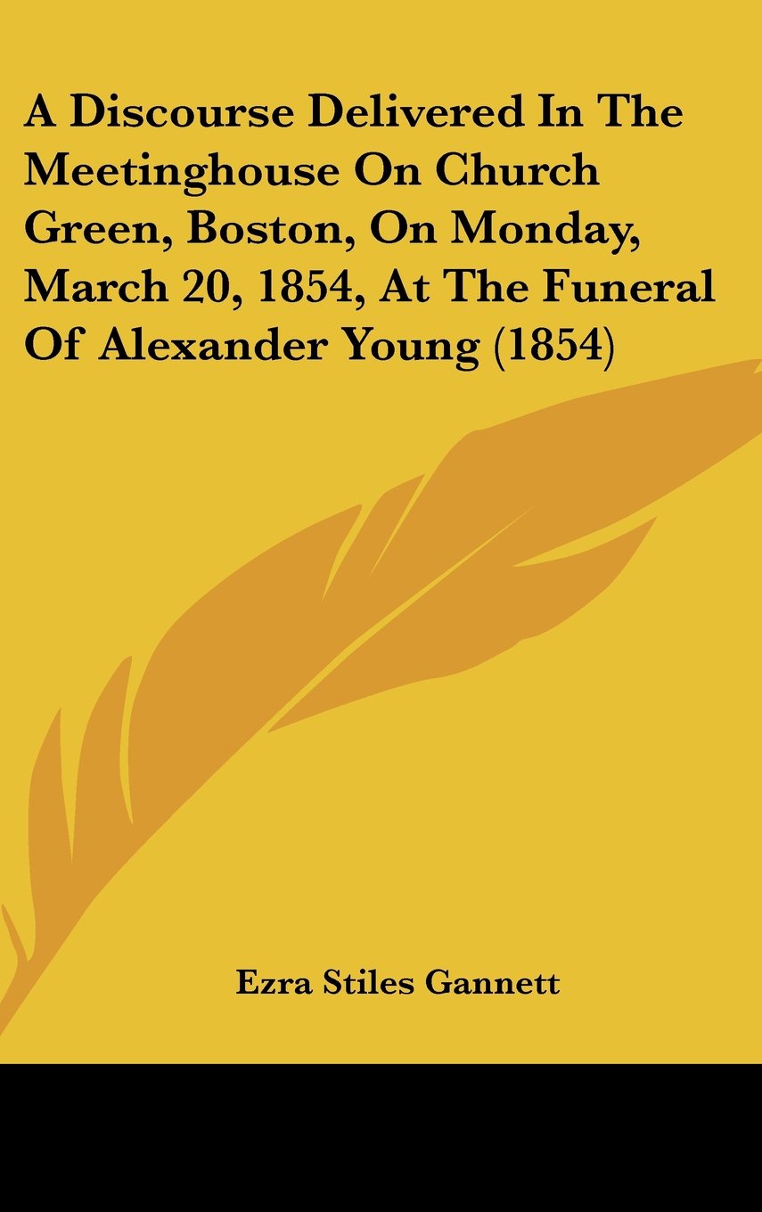 A Discourse Delivered In The Meetinghouse On Church Green, Boston, On Monday, March 20, 1854, At The Funeral Of Alexander Young (1854) Contemporary literature Books