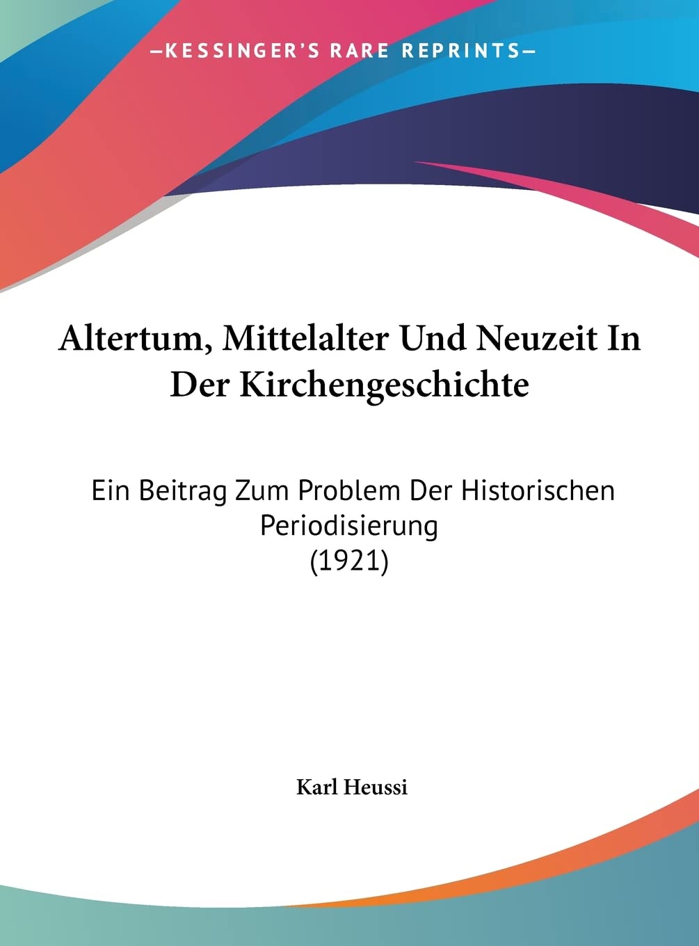 Altertum, Mittelalter Und Neuzeit In Der Kirchengeschichte: Ein Beitrag Zum Problem Der Historischen Periodisierung (1921) Contemporary literature