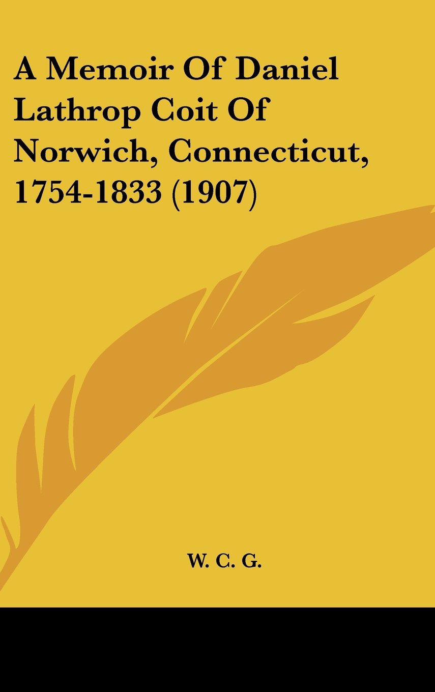 A Memoir Of Daniel Lathrop Coit Of Norwich, Connecticut, 1754-1833 (1907) Contemporary literature
