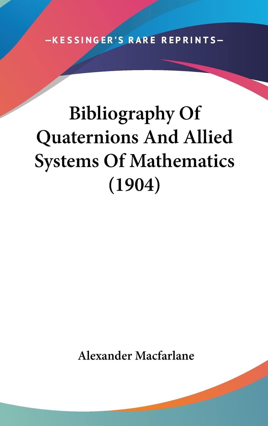 Bibliography Of Quaternions And Allied Systems Of Mathematics (1904) Contemporary literature