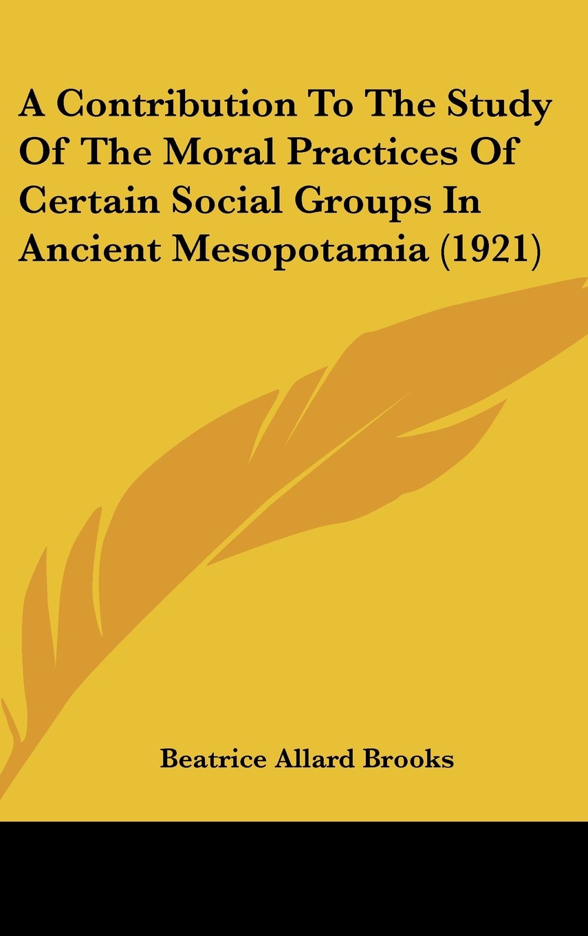 A Contribution To The Study Of The Moral Practices Of Certain Social Groups In Ancient Mesopotamia (1921) Contemporary literature