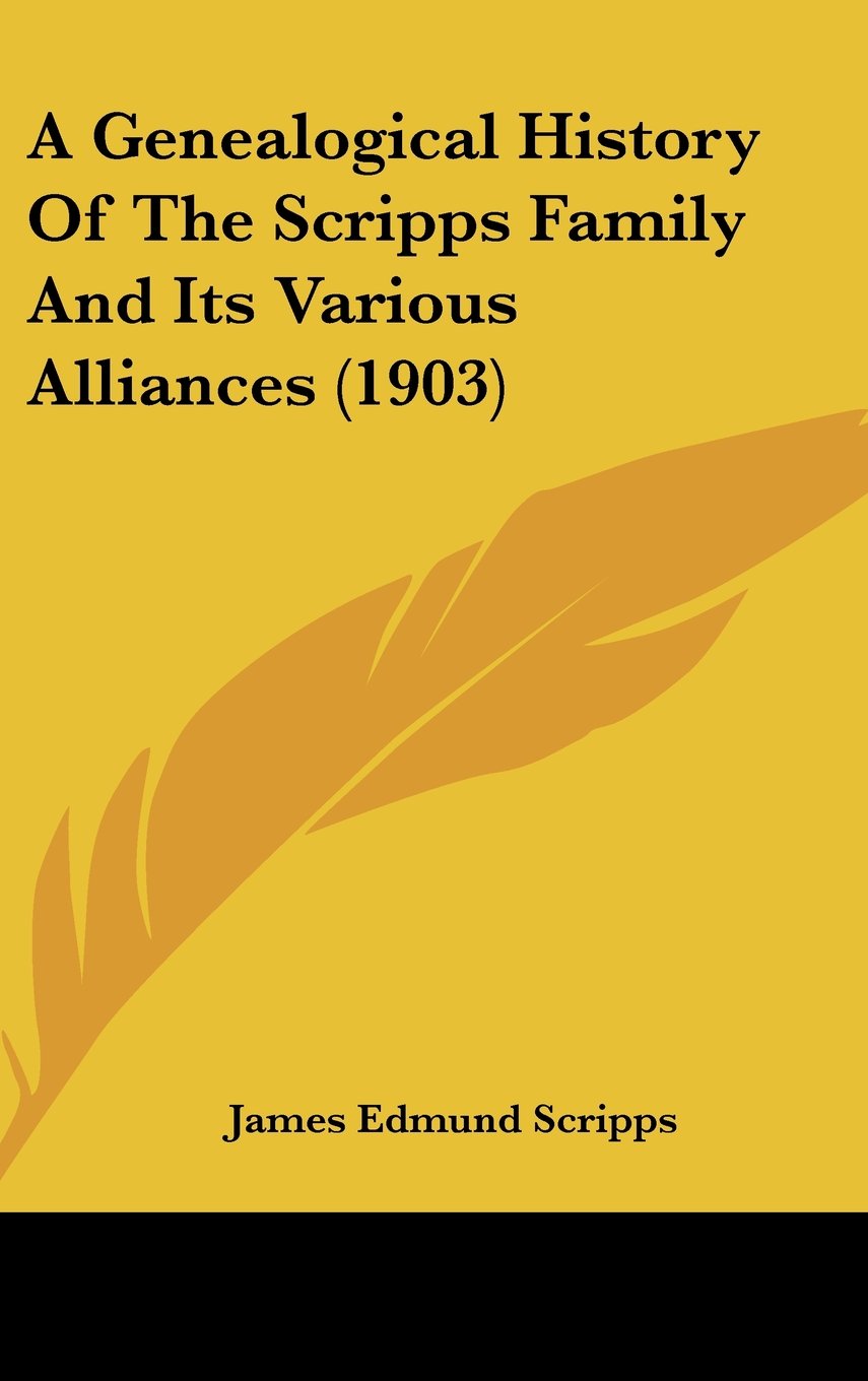 A Genealogical History Of The Scripps Family And Its Various Alliances (1903) Politics & History