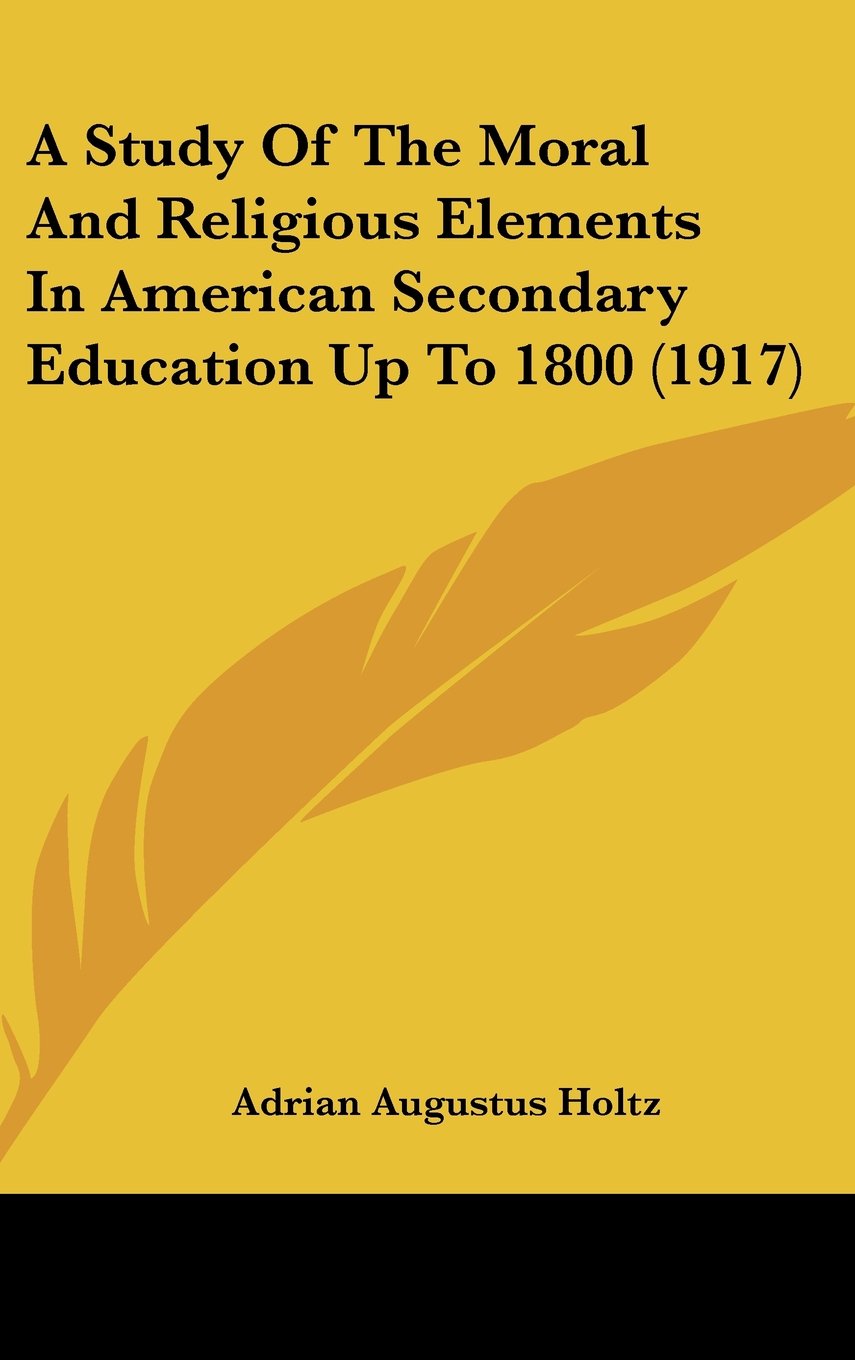 A Study Of The Moral And Religious Elements In American Secondary Education Up To 1800 (1917) Contemporary literature