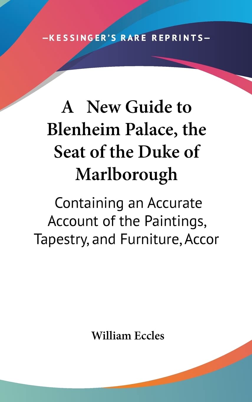 A New Guide to Blenheim Palace, the Seat of the Duke of Marlborough: Containing an Accurate Account of the Paintings, Tapestry, and Furniture, Accor Contemporary literature Books