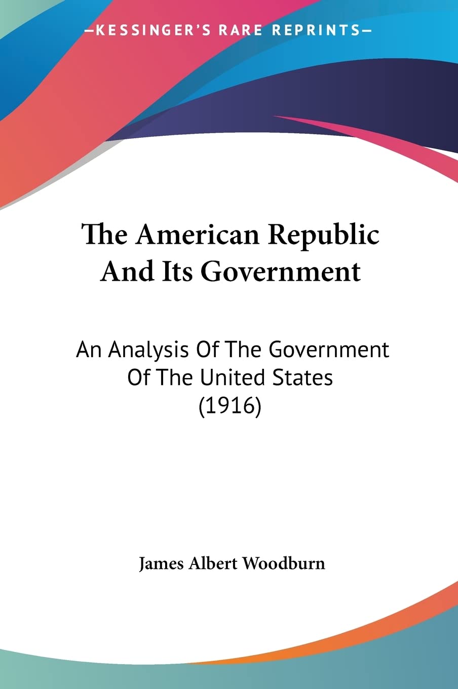 The American Republic And Its Government: An Analysis Of The Government Of The United States (1916) Law