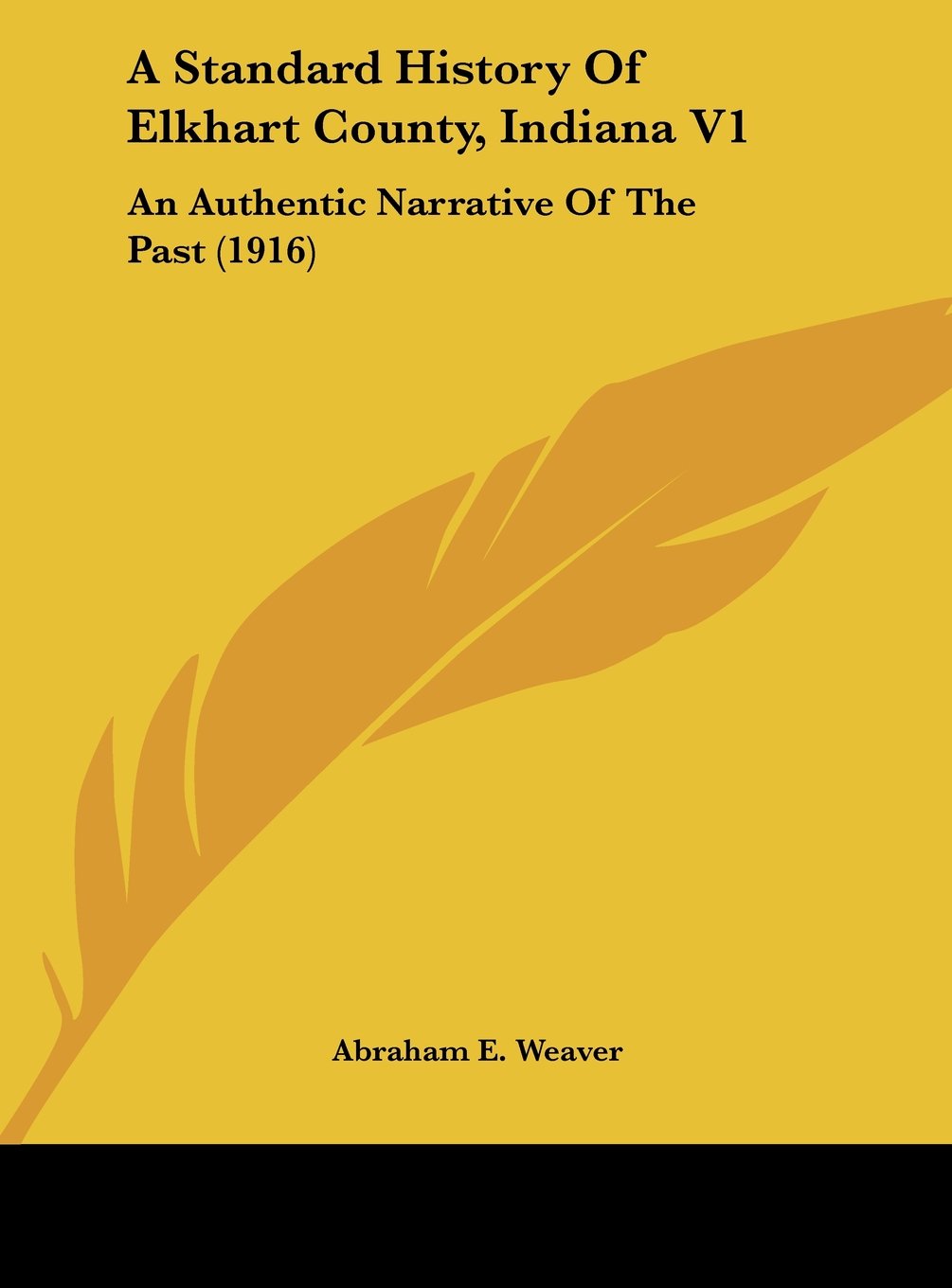 A Standard History Of Elkhart County, Indiana V1: An Authentic Narrative Of The Past (1916) Politics & History