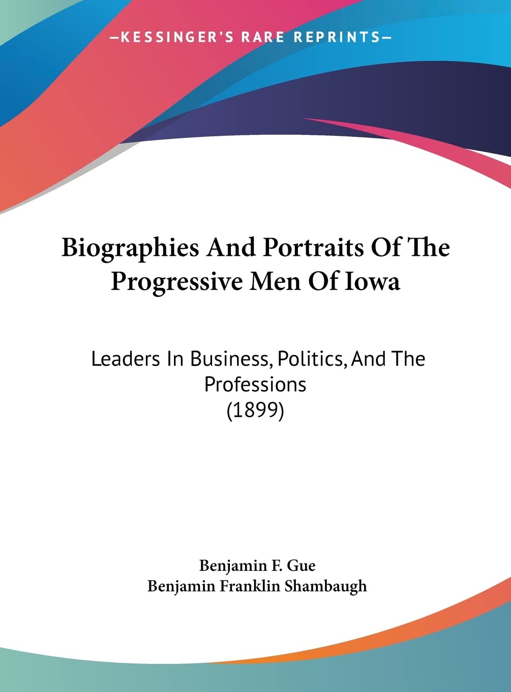 Biographies And Portraits Of The Progressive Men Of Iowa: Leaders In Business, Politics, And The Professions (1899) Contemporary literature Books