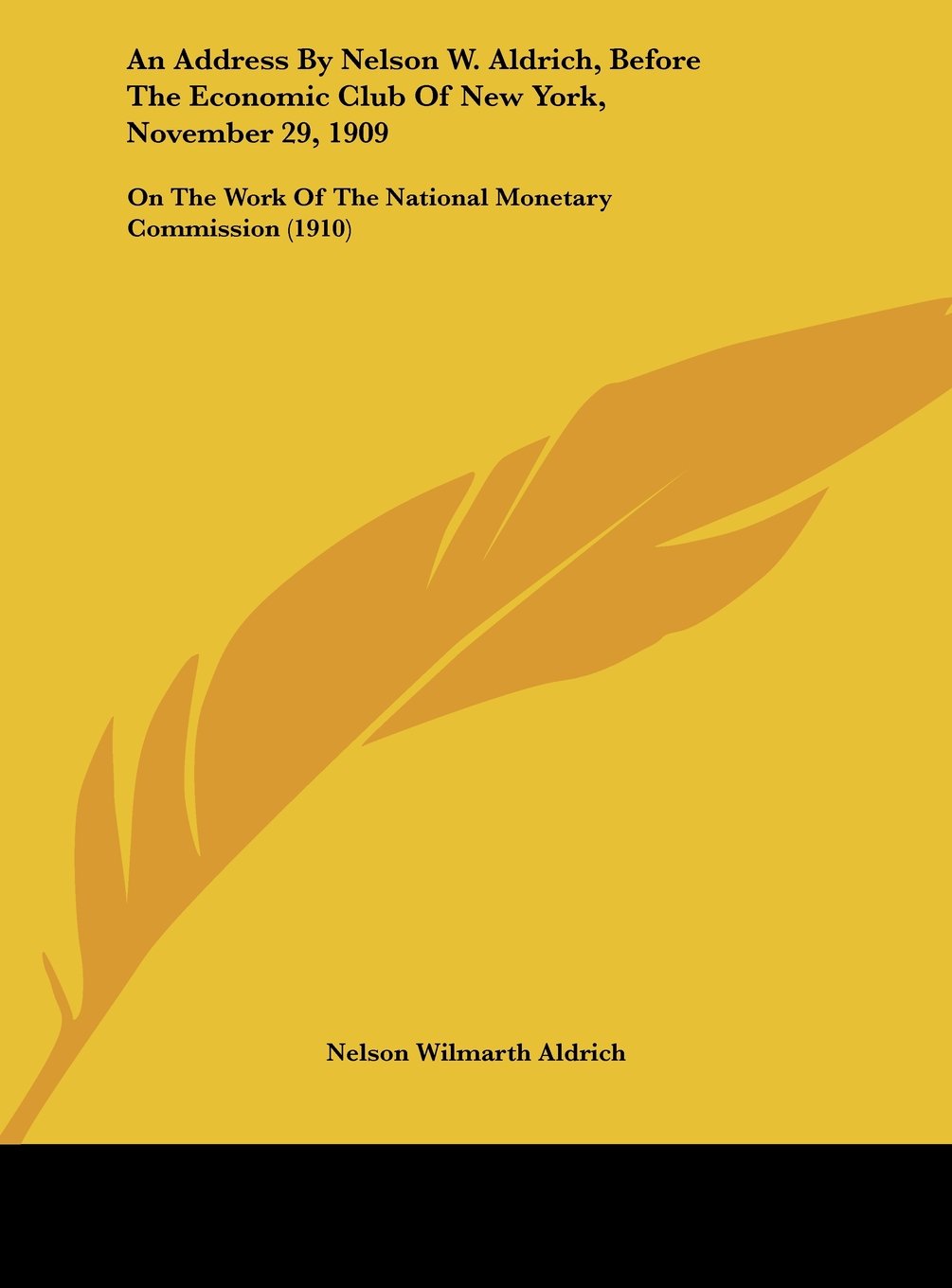 An Address By Nelson W. Aldrich, Before The Economic Club Of New York, November 29, 1909: On The Work Of The National Monetary Commission (1910) Contemporary literature Books