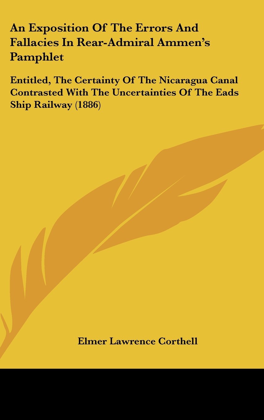 An Exposition Of The Errors And Fallacies In Rear-Admiral Ammen's Pamphlet: Entitled, The Certainty Of The Nicaragua Canal Contrasted With The Uncertainties Of The Eads Ship Railway (1886) Contemporary literature Books