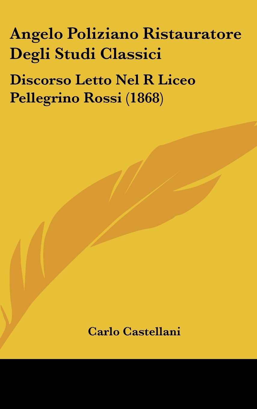 Angelo Poliziano Ristauratore Degli Studi Classici: Discorso Letto Nel R Liceo Pellegrino Rossi (1868) Contemporary literature