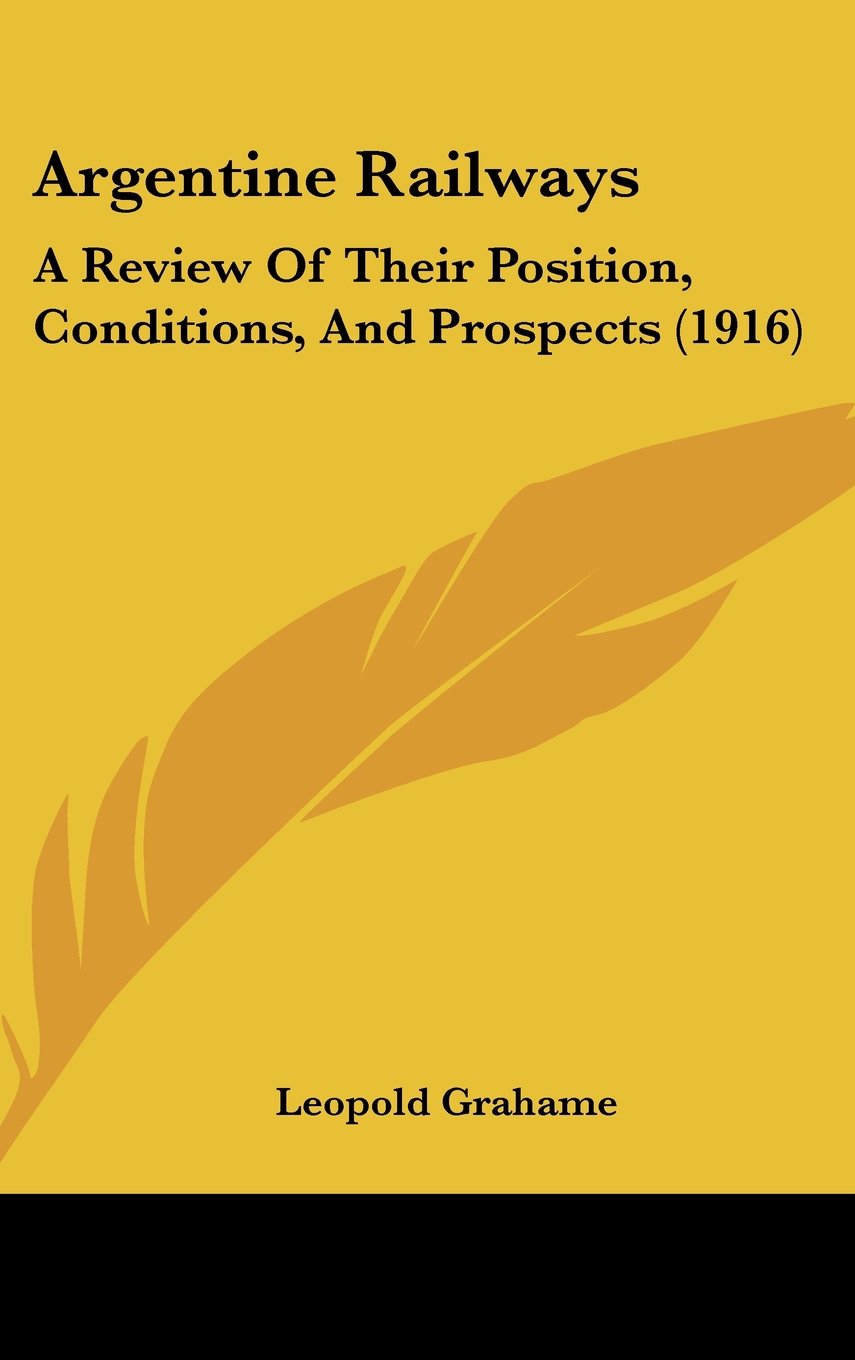 Argentine Railways: A Review Of Their Position, Conditions, And Prospects (1916) Contemporary literature