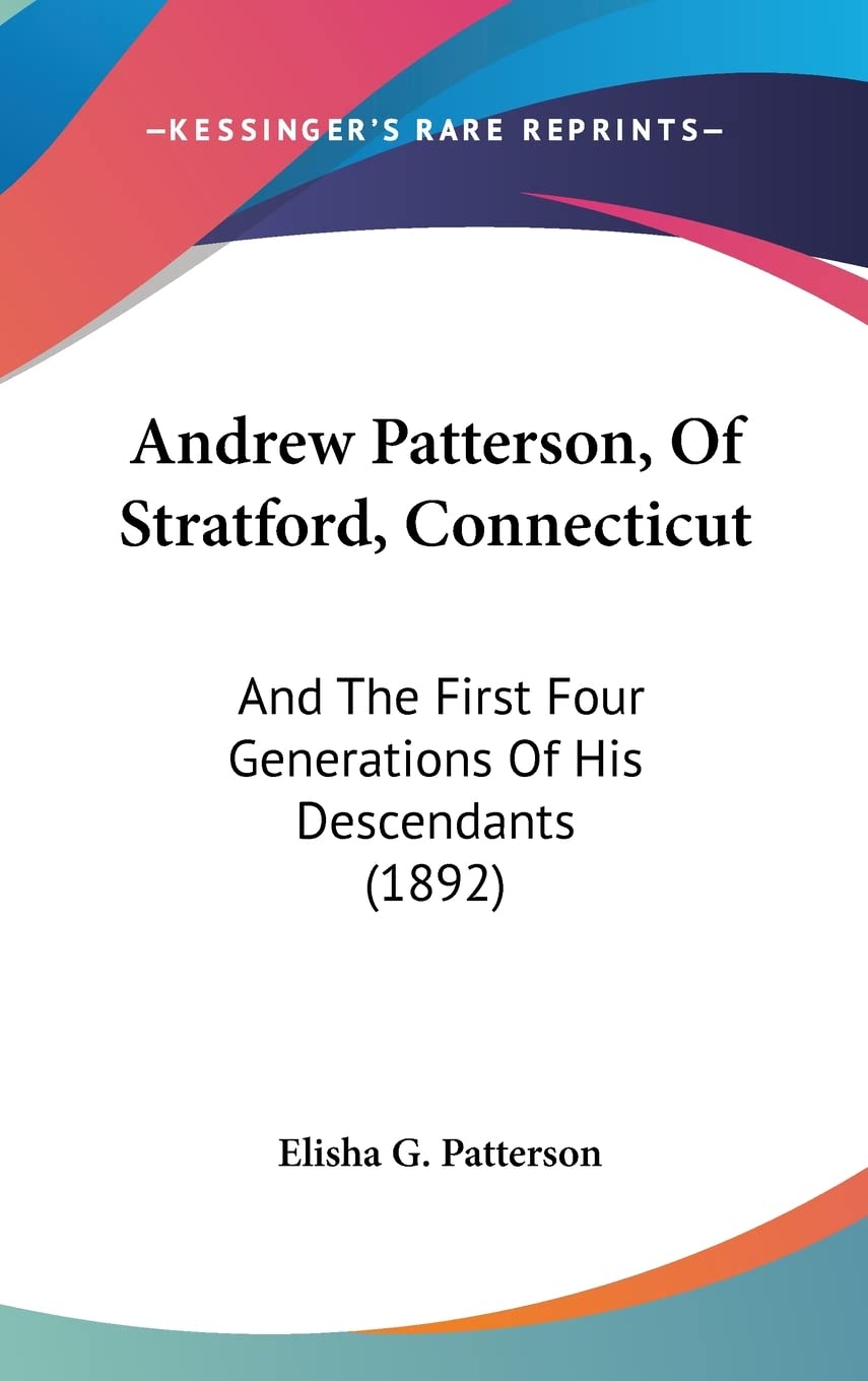 Andrew Patterson, Of Stratford, Connecticut: And The First Four Generations Of His Descendants (1892) Contemporary literature Books