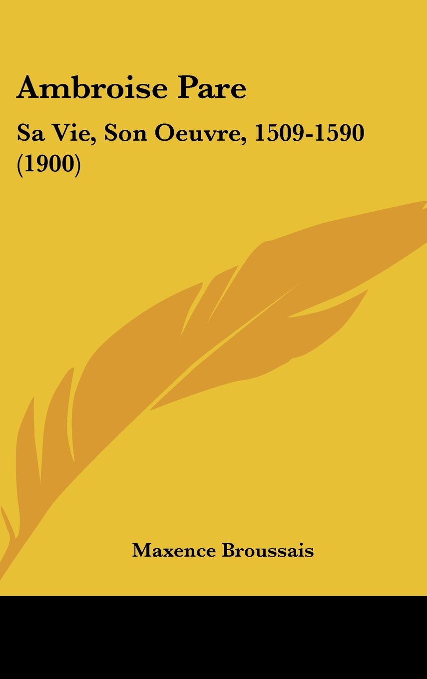 Ambroise Pare: Sa Vie, Son Oeuvre, 1509-1590 (1900) Contemporary literature
